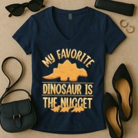 My Favorite Dinosaur Is The Nugget Women's V-Neck T-Shirt
