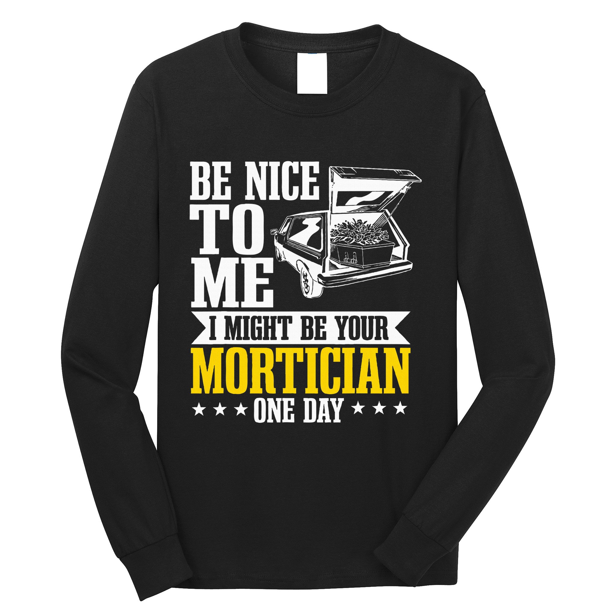 Mortician Funeral Director Undertaker Casket Be Nice Long Sleeve Shirt