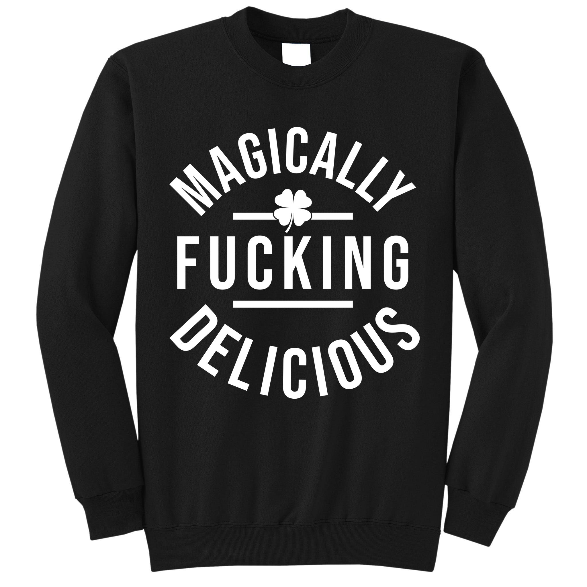 Magically Fucking Delicious St Patrick's Day Funny Tall Sweatshirt