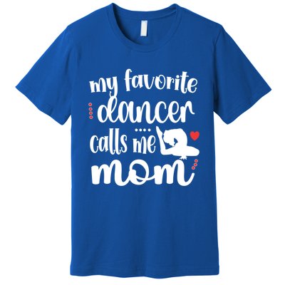 My Favorite Dancer Calls Me Mom Dance Mama Of A Dancer Funny Gift Premium T-Shirt