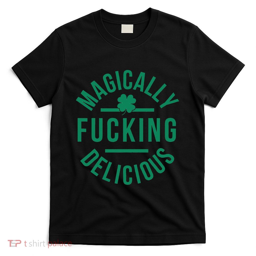 Magically Fucking Delicious Funny Shamrock St. Patrick's Day T-Shirt