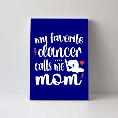 My Favorite Dancer Calls Me Mom Dance Mama Of A Dancer Great Gift Canvas