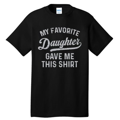 My Favorite Daughter Gave Me This Funny Fathers Day Tall T-Shirt