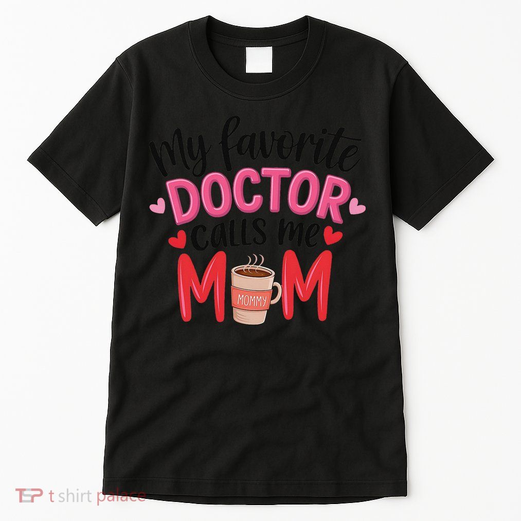 My Favorite Doctor Calls Me Mom Funny Medical Mothers Day Tall T-Shirt