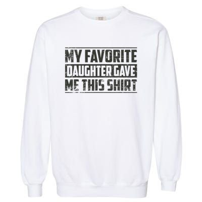 My Favorite Daughter Gave Me This Funny Father's Day Garment-Dyed Sweatshirt