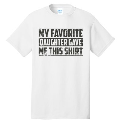 My Favorite Daughter Gave Me This Funny Father's Day Tall T-Shirt