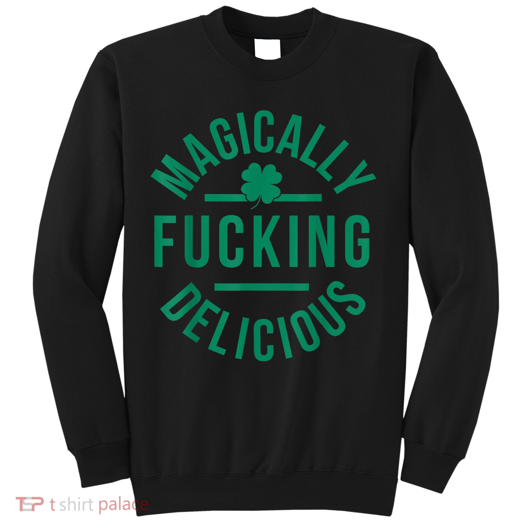Magically Fucking Delicious Funny Shamrock St. Patrick's Day Sweatshirt