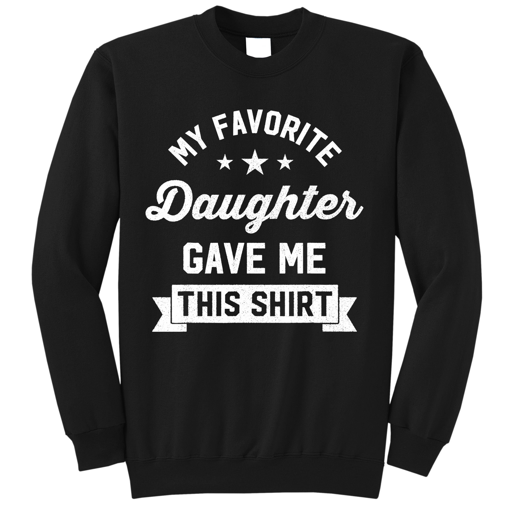 My Favorite Daughter Gave Me This - Funny Gift For Dad Sweatshirt