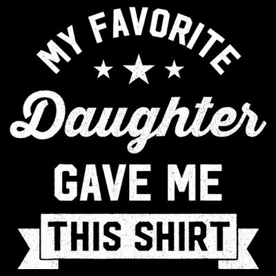 My Favorite Daughter Gave Me This - Funny Gift For Dad T-Shirt