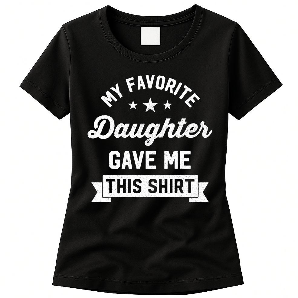 My Favorite Daughter Gave Me This - Funny Gift For Dad Womens T-Shirt