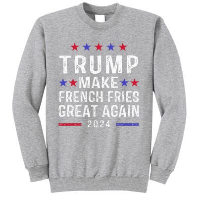 Make French Fries Great Again Trump 2024 Tall Sweatshirt