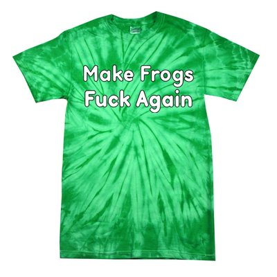 Make Frogs Fuck Again Tie-Dye T-Shirt