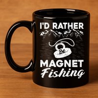 Magnet Fishing Funny I'd Rather Be Magnet Fishing 11oz C Handle Ceramic Mug