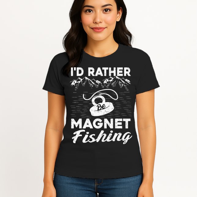 Magnet Fishing Funny I'd Rather Be Magnet Fishing Womens T-Shirt