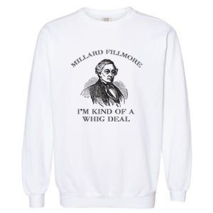 Millard Fillmore Funny Whig Party American History Garment-Dyed Sweatshirt