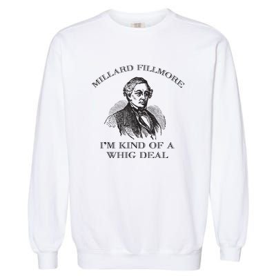 Millard Fillmore Funny Whig Party American History Garment-Dyed Sweatshirt