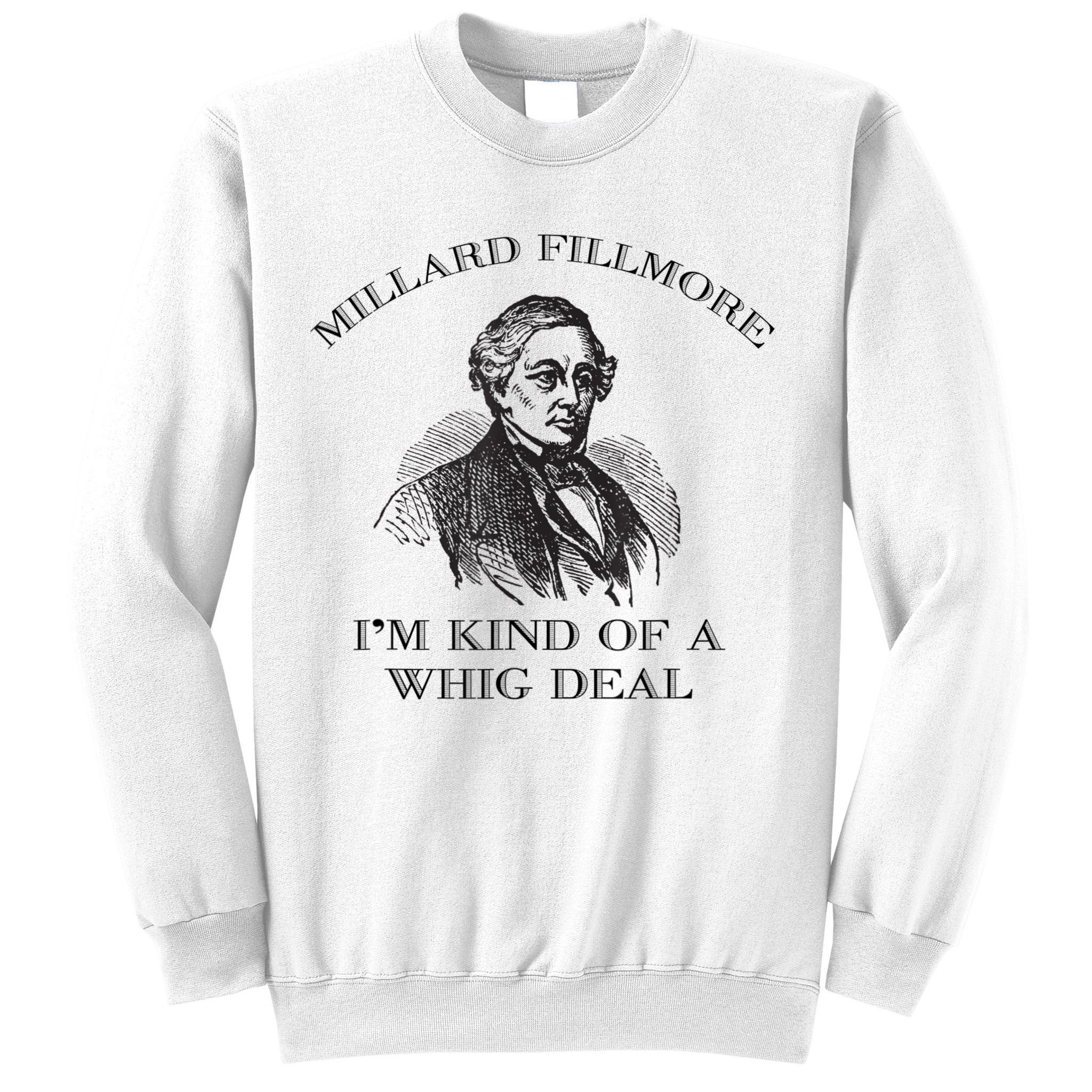 Millard Fillmore Funny Whig Party American History Sweatshirt