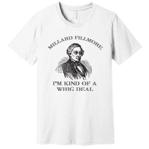 Millard Fillmore Funny Whig Party American History Premium T-Shirt