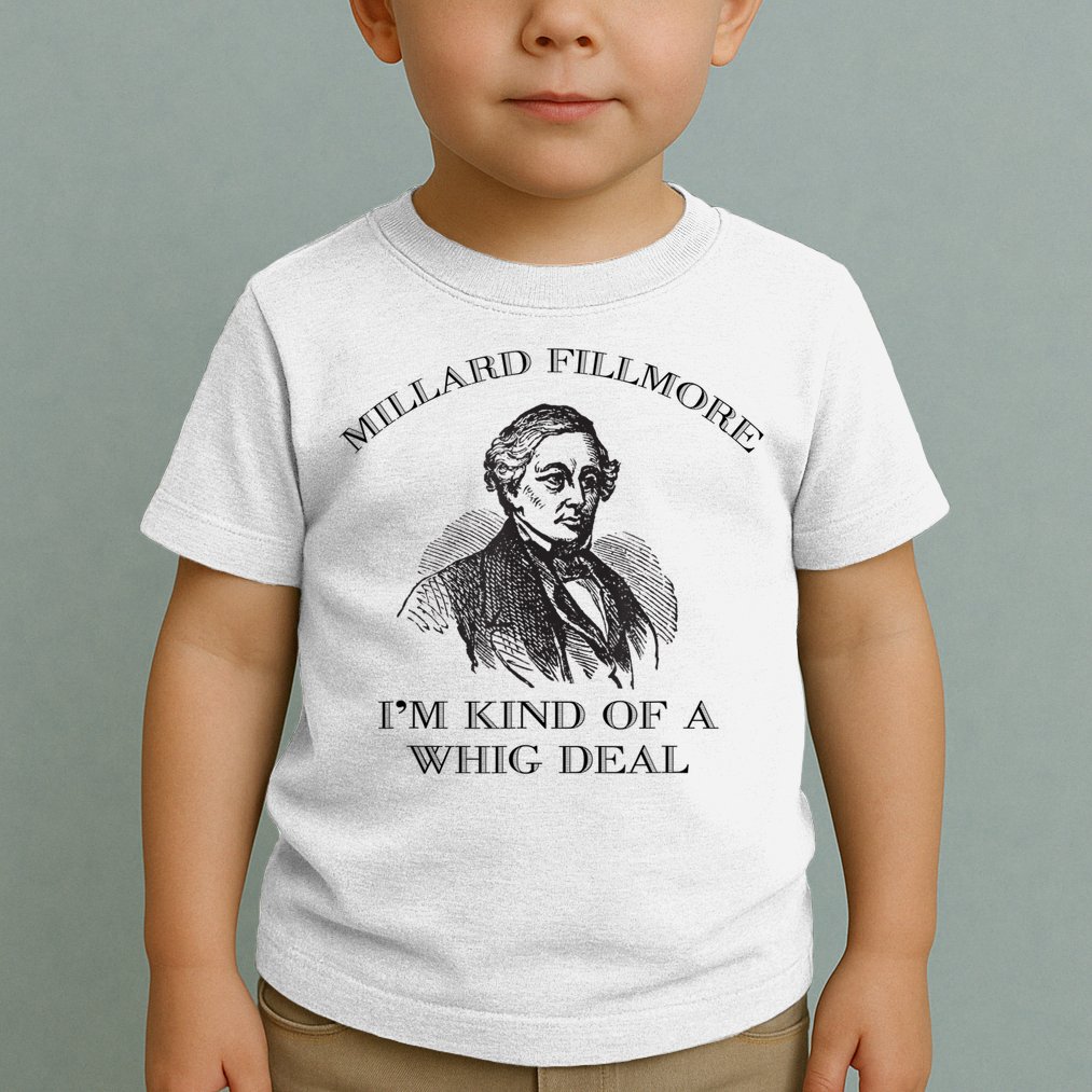 Millard Fillmore Funny Whig Party American History Toddler T-Shirt