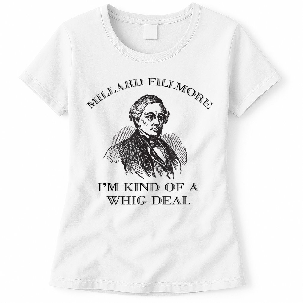 Millard Fillmore Funny Whig Party American History Womens T-Shirt