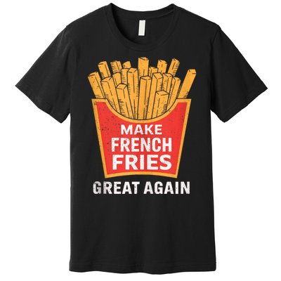 Make French Fries Great Again Donald Trump 2024 Mcdon 2024 T-shirts Premium T-Shirt