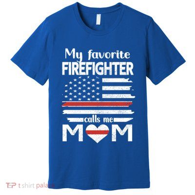 My Favorite Firefighter Calls Me Mom Thin Red Line Fire Mom Cool Gift Premium T-Shirt