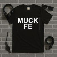 Muck Fe Funny T-Shirt