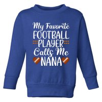 My Favorite Football Player Calls Me Nana Grandmother Gift Toddler Sweatshirt