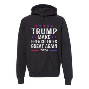 Make French Fries Great Again Trump 2024 French Fry Premium Hoodie