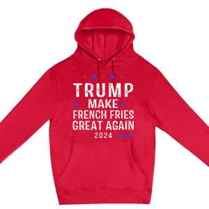 Make French Fries Great Again Trump 2024 French Fry Premium Pullover Hoodie