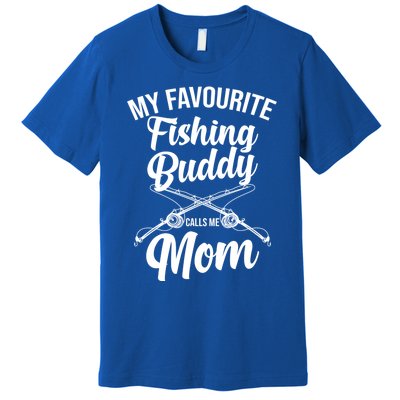 My Favourite Fishing Buddy Calls Me Mom Fishing Meaningful Gift Premium T-Shirt