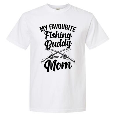 My Favourite Fishing Buddy Calls Me Mom Fishing Meaningful Gift Garment-Dyed Heavyweight T-Shirt