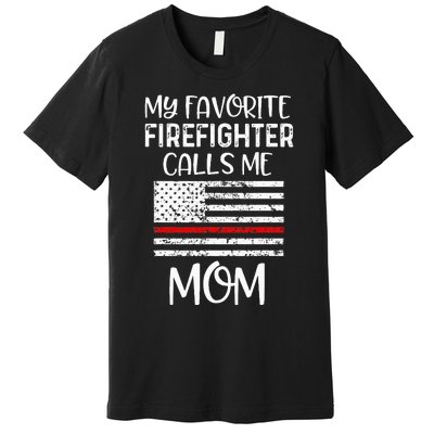 My Favorite Firefighter Calls Me Mom Thin Red Line Gift Premium T-Shirt