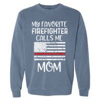 My Favorite Firefighter Calls Me Mom Thin Red Line Gift Garment-Dyed Sweatshirt