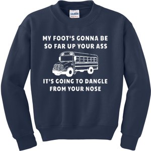 My Foot's Gonna Be So Far Up Your Ass It's Going To Dangle Kids Sweatshirt