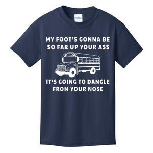 My Foot's Gonna Be So Far Up Your Ass It's Going To Dangle Kids T-Shirt