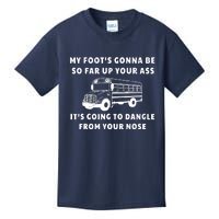 My Foot's Gonna Be So Far Up Your Ass It's Going To Dangle Kids T-Shirt