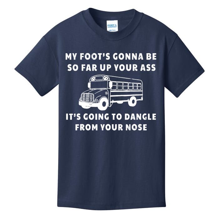 My Foot's Gonna Be So Far Up Your Ass It's Going To Dangle Kids T-Shirt