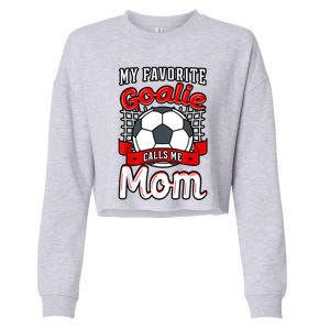 My Favorite Goalie Calls Me Mom Soccer Player Mother's Day Funny Gift Cropped Pullover Crew