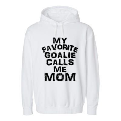 My Favorite Goalie Calls Me Mom Soccer Hockey Sport Funny Gift Garment-Dyed Fleece Hoodie