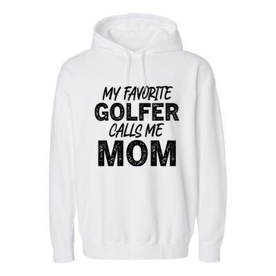 My Favorite Golfer Calls Me Mom Funny Golfing Mother Golf Gift Garment-Dyed Fleece Hoodie