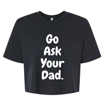 Mom Funny Go Ask Your Dad Printed Plain Cool Gift Bella+Canvas Jersey Crop Tee