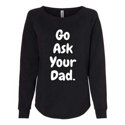 Mom Funny Go Ask Your Dad Printed Plain Cool Gift Womens California Wash Sweatshirt