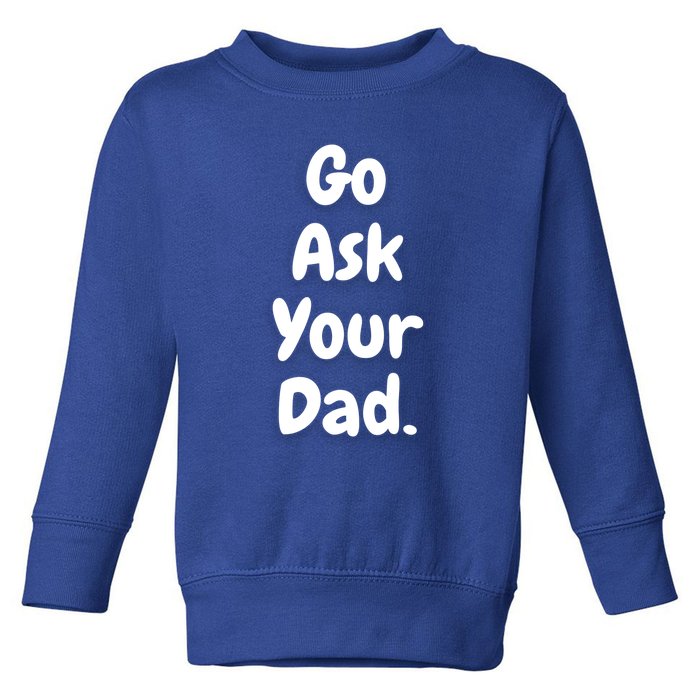 Mom Funny Go Ask Your Dad Printed Plain Cool Gift Toddler Sweatshirt