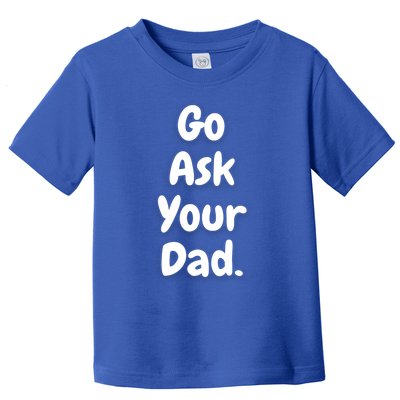 Mom Funny Go Ask Your Dad Printed Plain Cool Gift Toddler T-Shirt