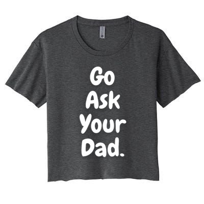 Mom Funny Go Ask Your Dad Printed Plain Cool Gift Women's Crop Top Tee