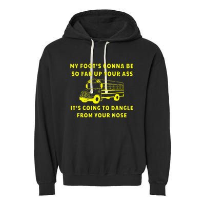 My Foot's Gonna Be So Far Up Your Ass Angry Bus Driver Garment-Dyed Fleece Hoodie