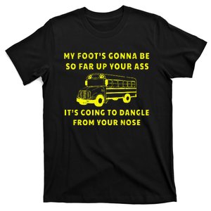 My Foot's Gonna Be So Far Up Your Ass Angry Bus Driver T-Shirt