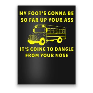 My Foot's Gonna Be So Far Up Your Ass Angry Bus Driver Poster