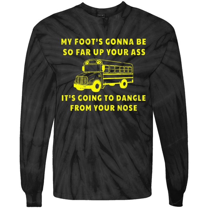 My Foot's Gonna Be So Far Up Your Ass Angry Bus Driver Tie-Dye Long Sleeve Shirt